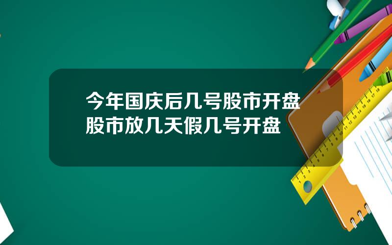 今年国庆后几号股市开盘 股市放几天假几号开盘